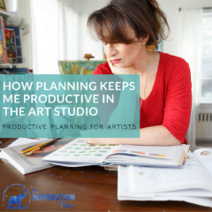 How Planning Keeps Me Productive in the Art Studio